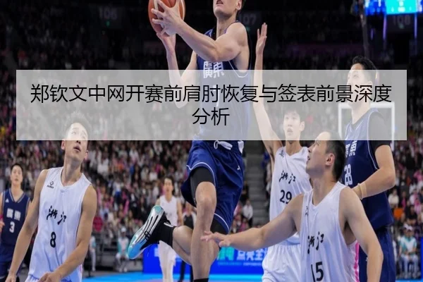 郑钦文中网开赛前肩肘恢复与签表前景深度分析